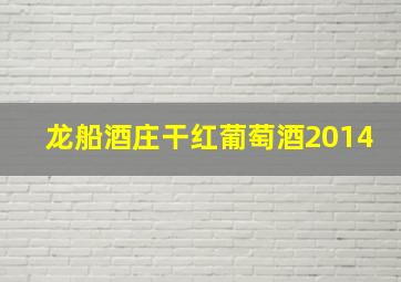 龙船酒庄干红葡萄酒2014