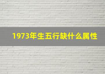 1973年生五行缺什么属性