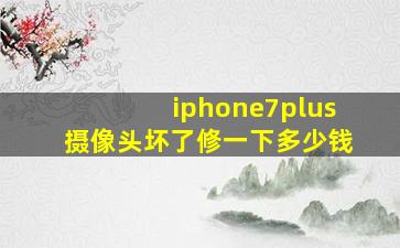 iphone7plus摄像头坏了修一下多少钱