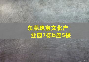 东莞珠宝文化产业园7栋b座5楼