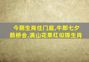 今期生肖住门庭,牛郎七夕鹊桥会,满山花果红似锦生肖