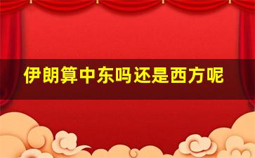 伊朗算中东吗还是西方呢