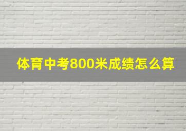 体育中考800米成绩怎么算