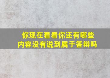 你现在看看你还有哪些内容没有说到属于答辩吗