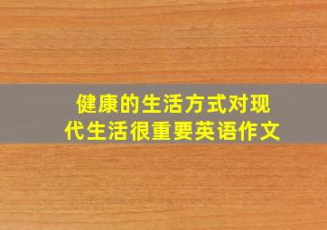 健康的生活方式对现代生活很重要英语作文