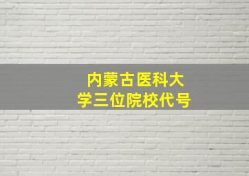 内蒙古医科大学三位院校代号