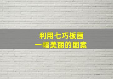 利用七巧板画一幅美丽的图案