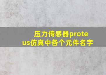 压力传感器proteus仿真中各个元件名字