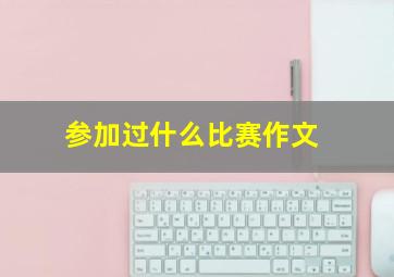 参加过什么比赛作文