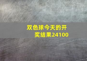 双色球今天的开奖结果24100