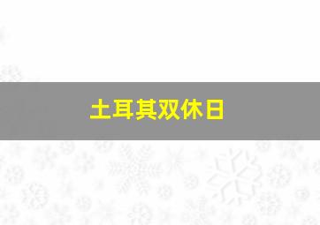 土耳其双休日