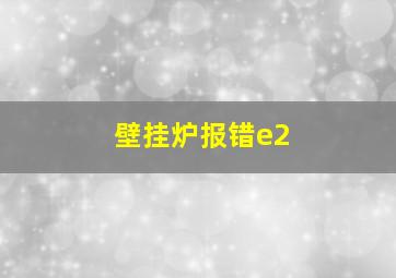 壁挂炉报错e2