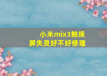 小米mix3触摸屏失灵好不好修理