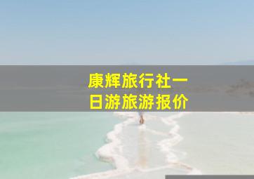 康辉旅行社一日游旅游报价