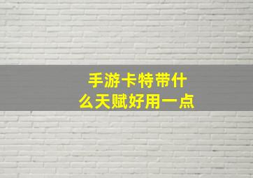 手游卡特带什么天赋好用一点