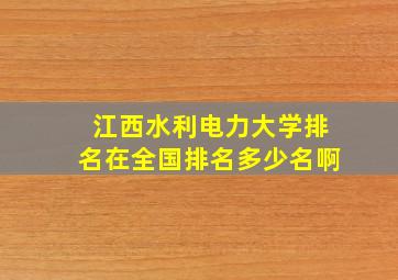 江西水利电力大学排名在全国排名多少名啊