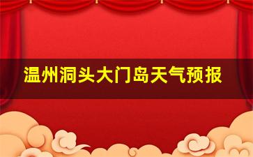 温州洞头大门岛天气预报