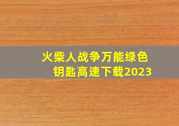 火柴人战争万能绿色钥匙高速下载2023