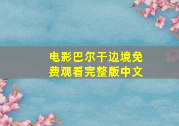 电影巴尔干边境免费观看完整版中文