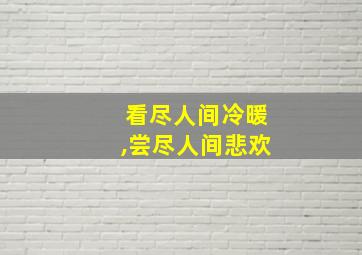 看尽人间冷暖,尝尽人间悲欢