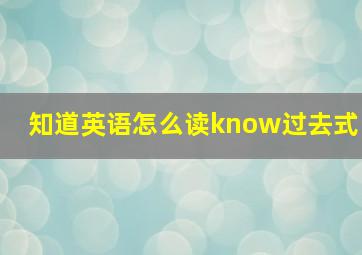 知道英语怎么读know过去式