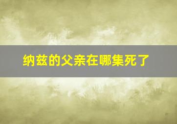 纳兹的父亲在哪集死了