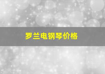 罗兰电钢琴价格