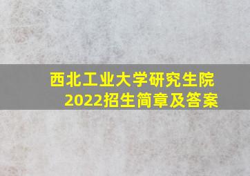 西北工业大学研究生院2022招生简章及答案