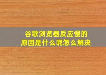 谷歌浏览器反应慢的原因是什么呢怎么解决