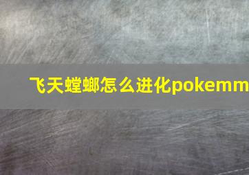 飞天螳螂怎么进化pokemmo