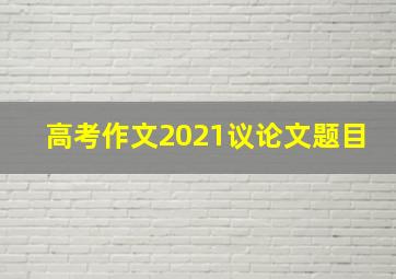 高考作文2021议论文题目